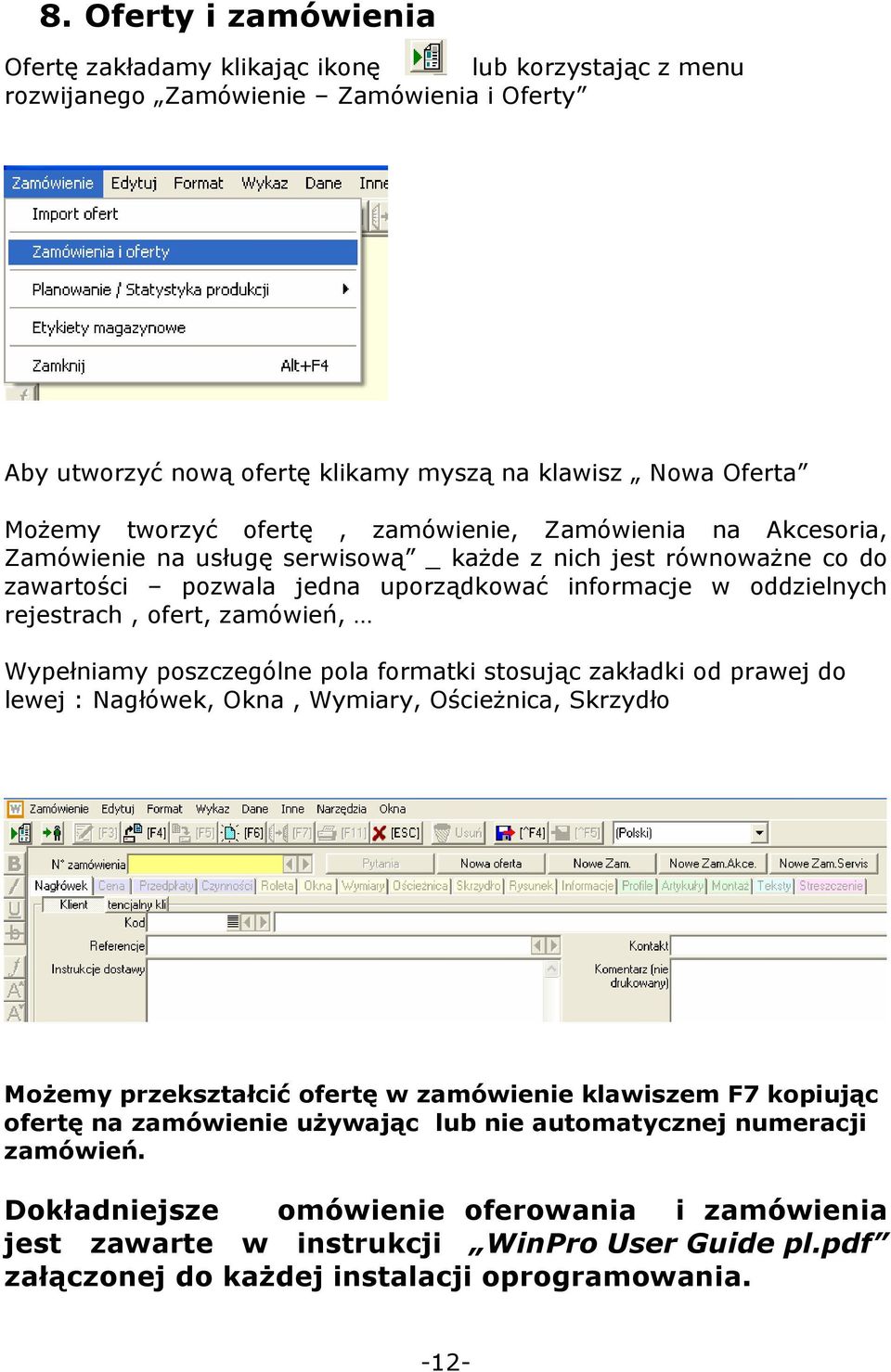 zamówień, Wypełniamy poszczególne pola formatki stosując zakładki od prawej do lewej : Nagłówek, Okna, Wymiary, OścieŜnica, Skrzydło MoŜemy przekształcić ofertę w zamówienie klawiszem F7 kopiując