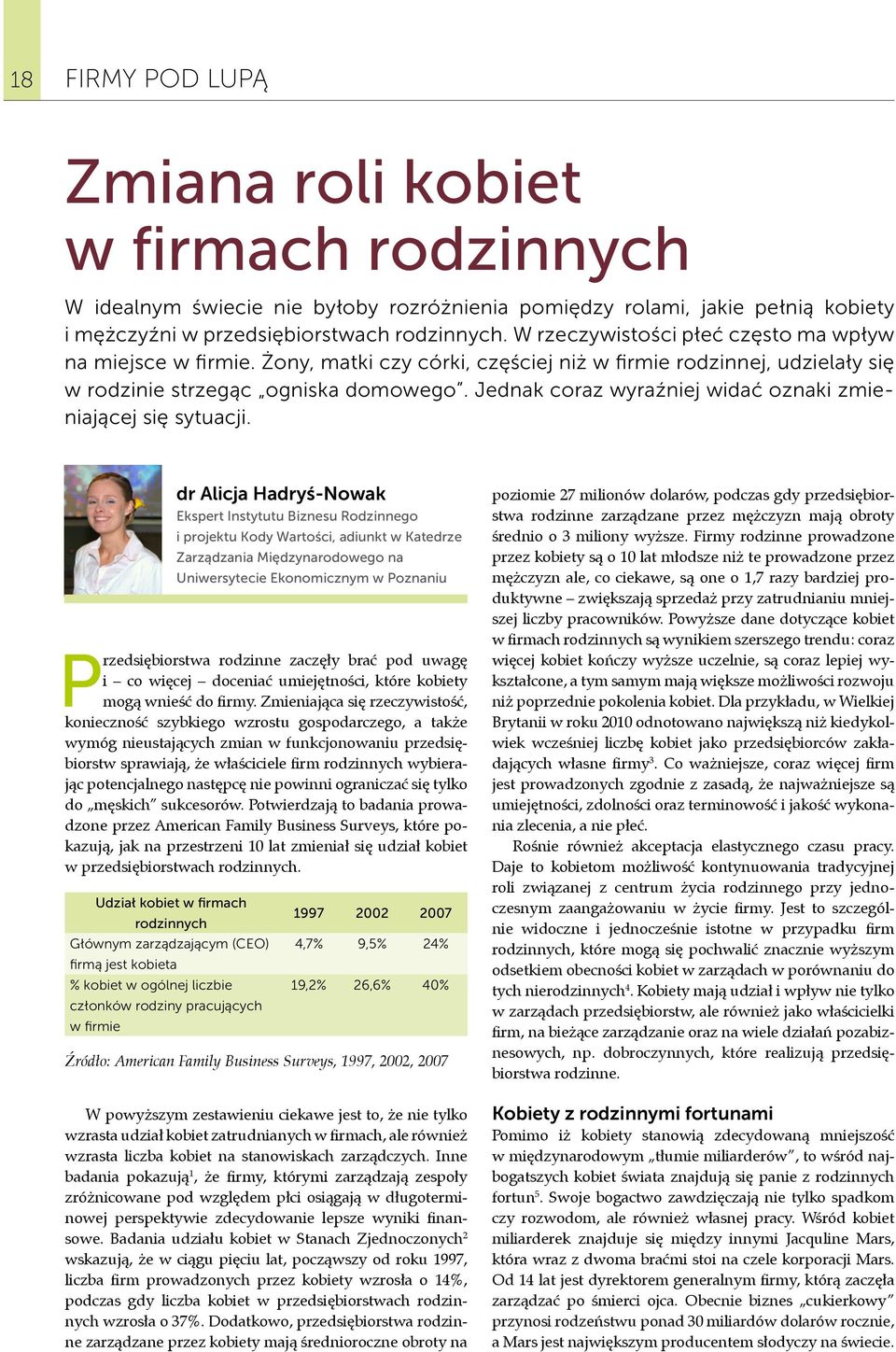 Jednak coraz wyraźniej widać oznaki zmieniającej się sytuacji. Przedsiębiorstwa rodzinne zaczęły brać pod uwagę i co więcej doceniać umiejętności, które kobiety mogą wnieść do firmy.