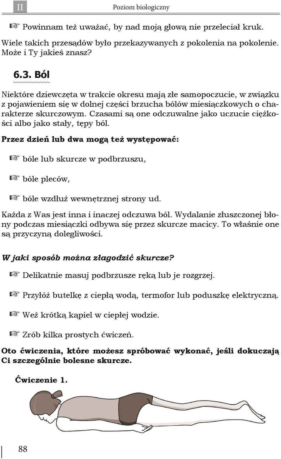 Czasami są one odczuwalne jako uczucie ciężkości albo jako stały, tępy ból. Przez dzień lub dwa mogą też występować: bóle lub skurcze w podbrzuszu, bóle pleców, bóle wzdłuż wewnętrznej strony ud.