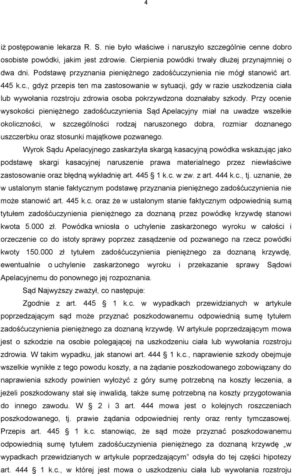 Przy ocenie wysokości pieniężnego zadośćuczynienia Sąd Apelacyjny miał na uwadze wszelkie okoliczności, w szczególności rodzaj naruszonego dobra, rozmiar doznanego uszczerbku oraz stosunki majątkowe