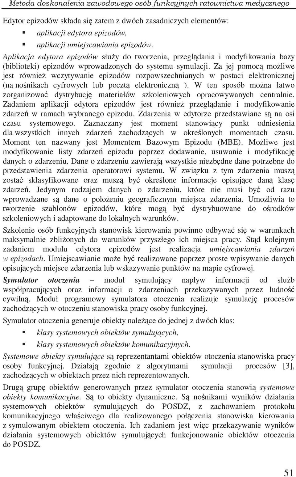 Za jej pomoc moliwe jest równie wczytywanie epizodów rozpowszechnianych w postaci elektronicznej (na nonikach cyfrowych lub poczt elektroniczn ).