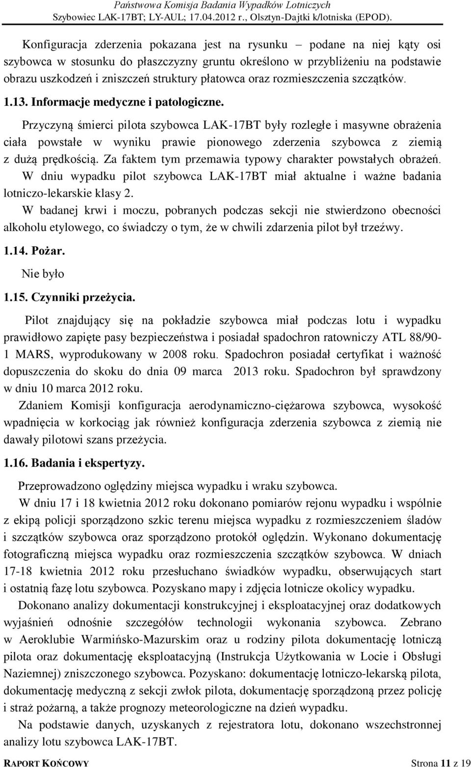 Przyczyną śmierci pilota szybowca LAK-17BT były rozległe i masywne obrażenia ciała powstałe w wyniku prawie pionowego zderzenia szybowca z ziemią z dużą prędkością.