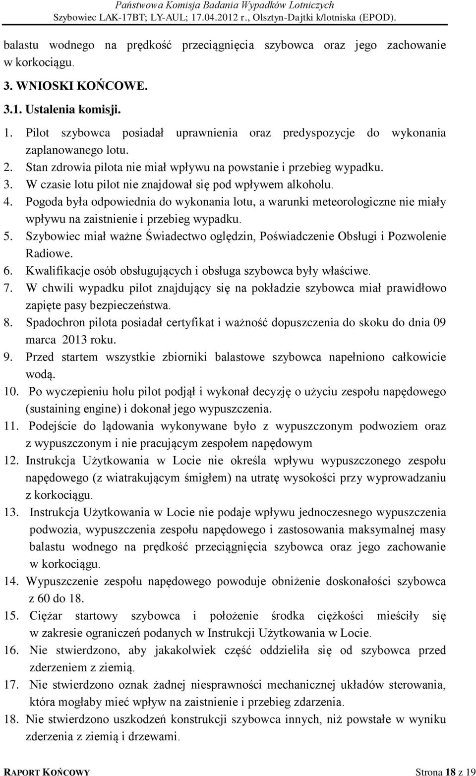 W czasie lotu pilot nie znajdował się pod wpływem alkoholu. 4. Pogoda była odpowiednia do wykonania lotu, a warunki meteorologiczne nie miały wpływu na zaistnienie i przebieg wypadku. 5.