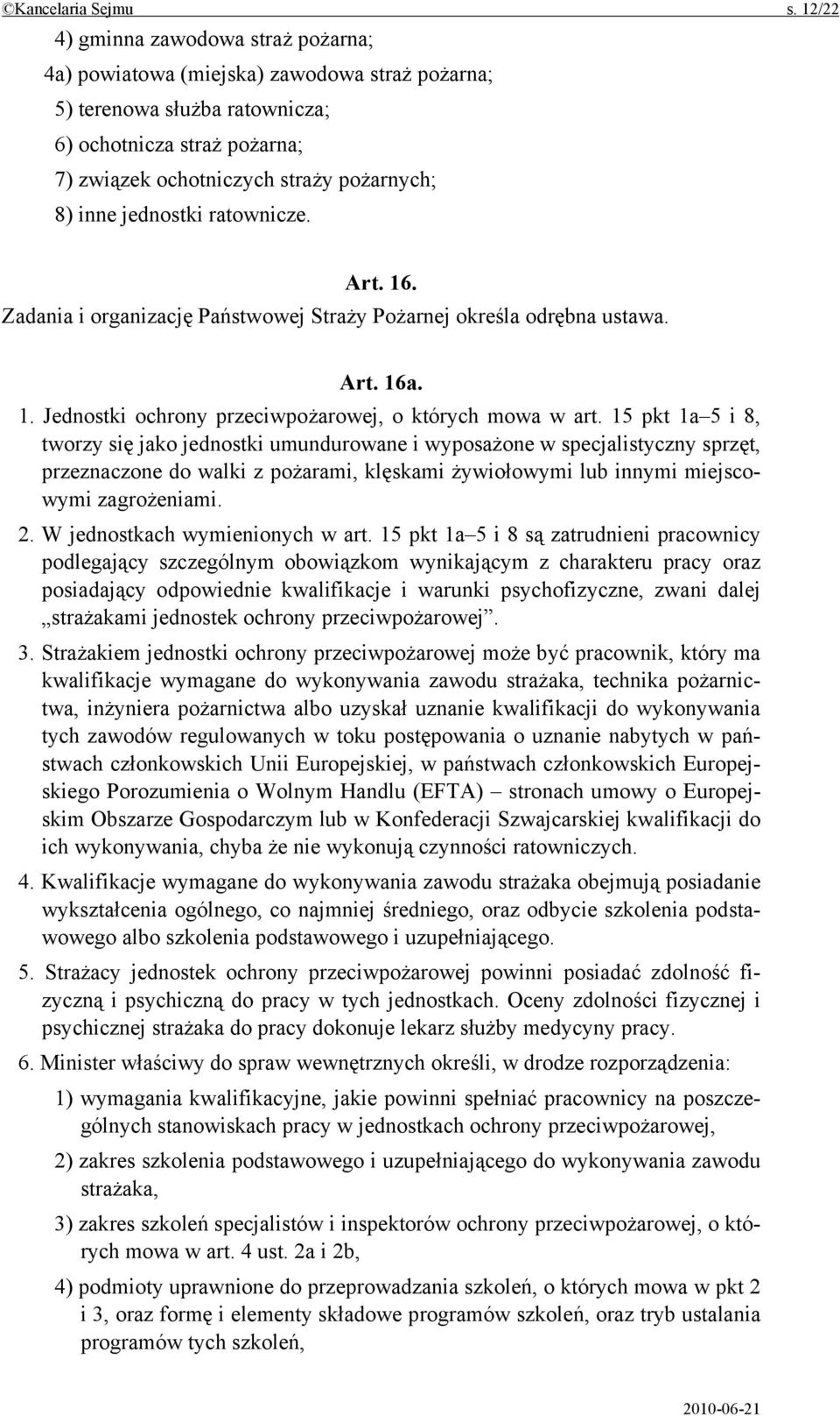 jednostki ratownicze. Art. 16. Zadania i organizację Państwowej Straży Pożarnej określa odrębna ustawa. Art. 16a. 1. Jednostki ochrony przeciwpożarowej, o których mowa w art.