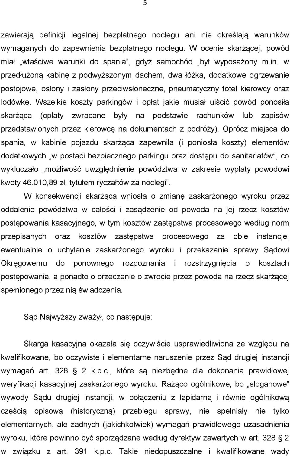 w przedłużoną kabinę z podwyższonym dachem, dwa łóżka, dodatkowe ogrzewanie postojowe, osłony i zasłony przeciwsłoneczne, pneumatyczny fotel kierowcy oraz lodówkę.