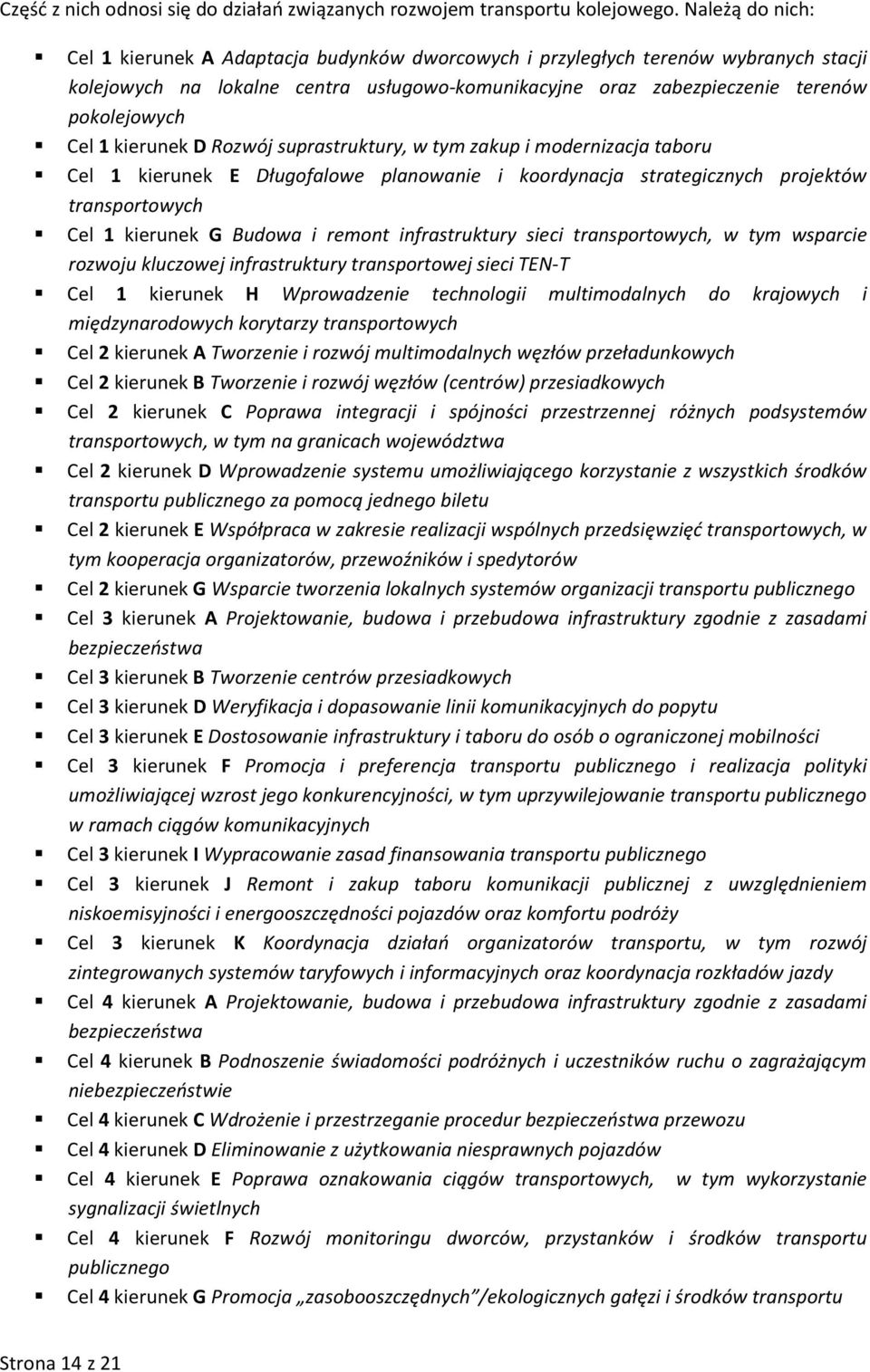 1 kierunek D Rozwój suprastruktury, w tym zakup i modernizacja taboru Cel 1 kierunek E Długofalowe planowanie i koordynacja strategicznych projektów transportowych Cel 1 kierunek G Budowa i remont