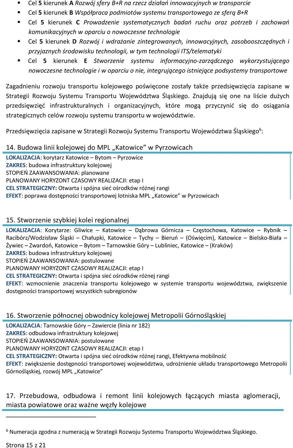 technologii, w tym technologii ITS/telematyki Cel 5 kierunek E Stworzenie systemu informacyjno-zarządczego wykorzystującego nowoczesne technologie i w oparciu o nie, integrującego istniejące