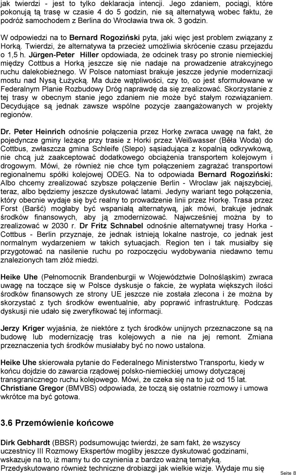 W odpowiedzi na to Bernard Rogoziński pyta, jaki więc jest problem związany z Horką. Twierdzi, że alternatywa ta przecież umożliwia skrócenie czasu przejazdu o 1,5 h.