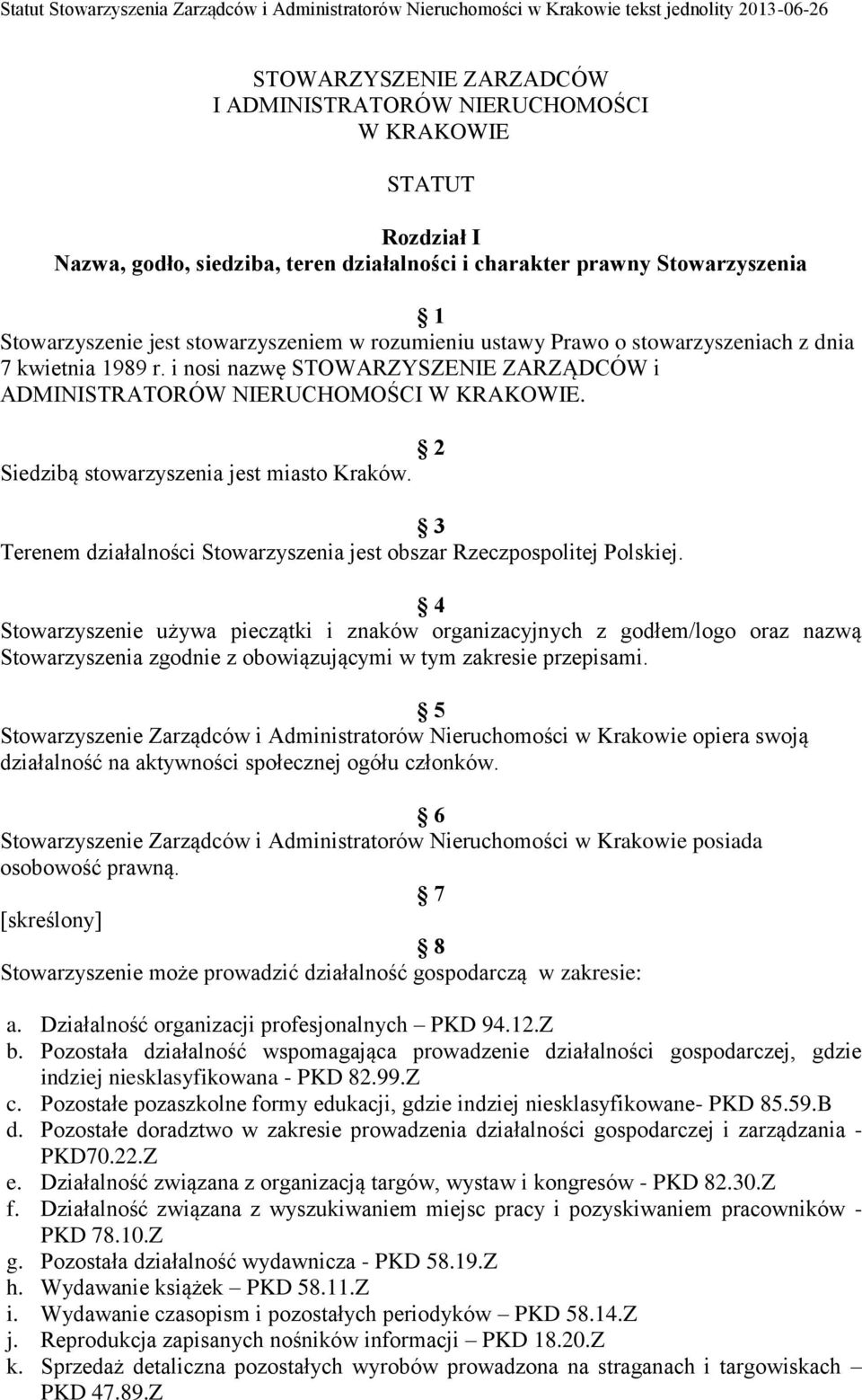 2 Siedzibą stowarzyszenia jest miasto Kraków. 3 Terenem działalności Stowarzyszenia jest obszar Rzeczpospolitej Polskiej.