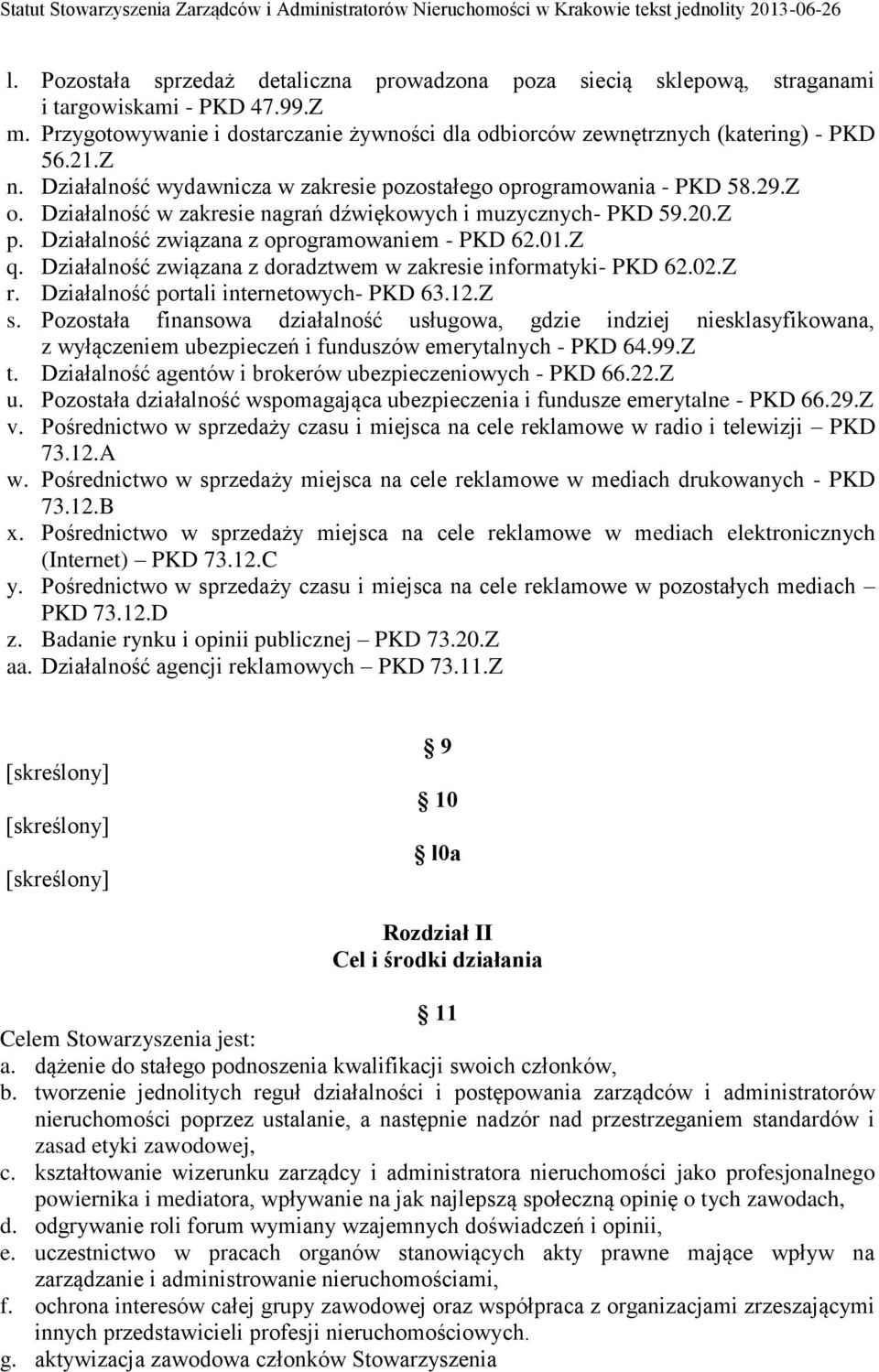 Działalność związana z oprogramowaniem - PKD 62.01.Z q. Działalność związana z doradztwem w zakresie informatyki- PKD 62.02.Z r. Działalność portali internetowych- PKD 63.12.Z s.