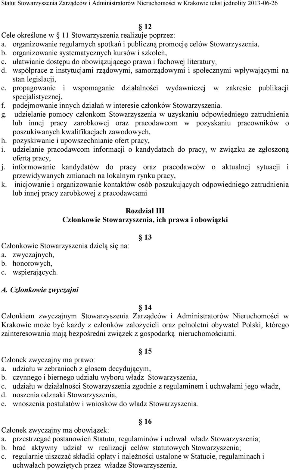 propagowanie i wspomaganie działalności wydawniczej w zakresie publikacji specjalistycznej, f. podejmowanie innych działań w interesie członków Stowarzyszenia. g.