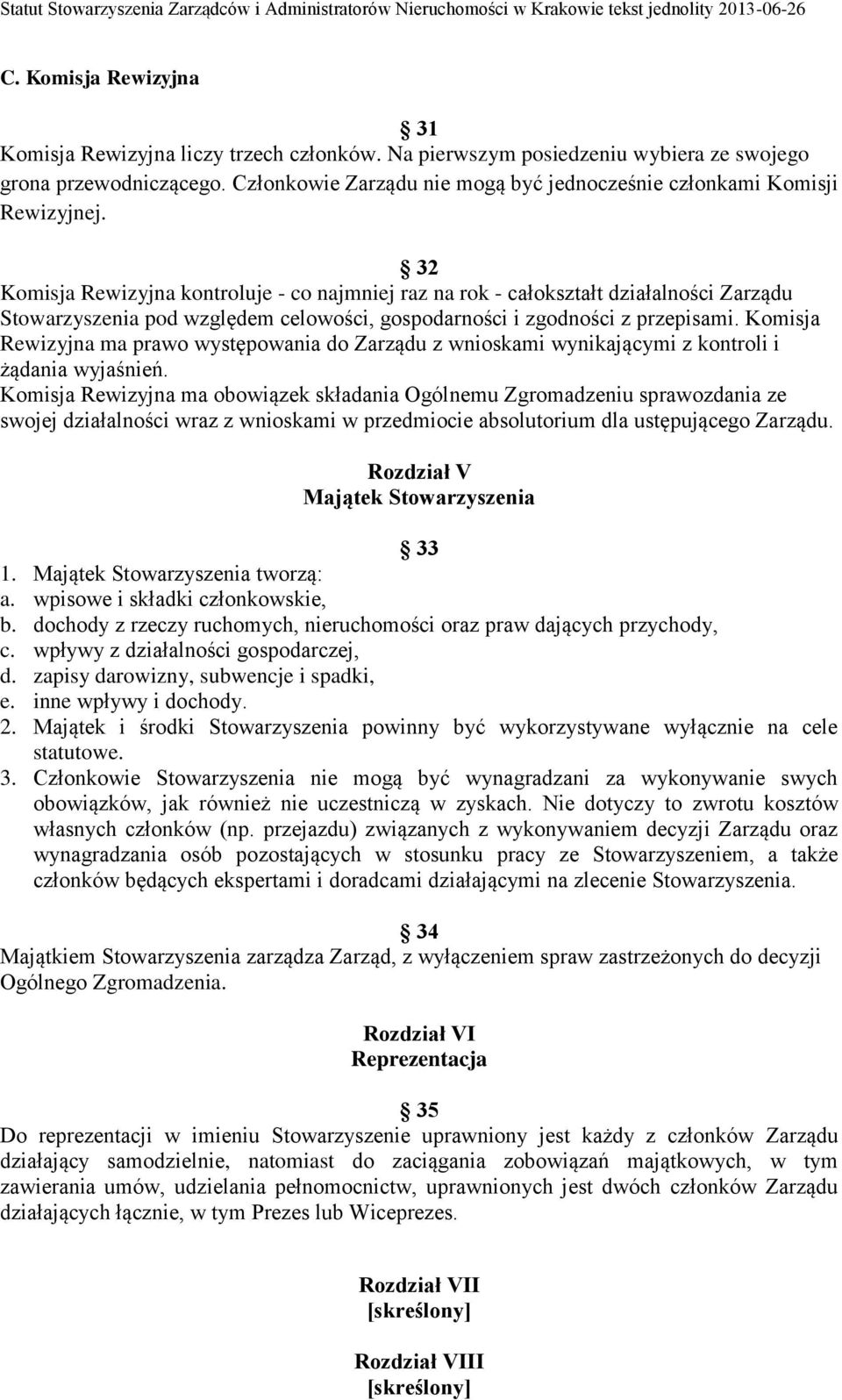 32 Komisja Rewizyjna kontroluje - co najmniej raz na rok - całokształt działalności Zarządu Stowarzyszenia pod względem celowości, gospodarności i zgodności z przepisami.