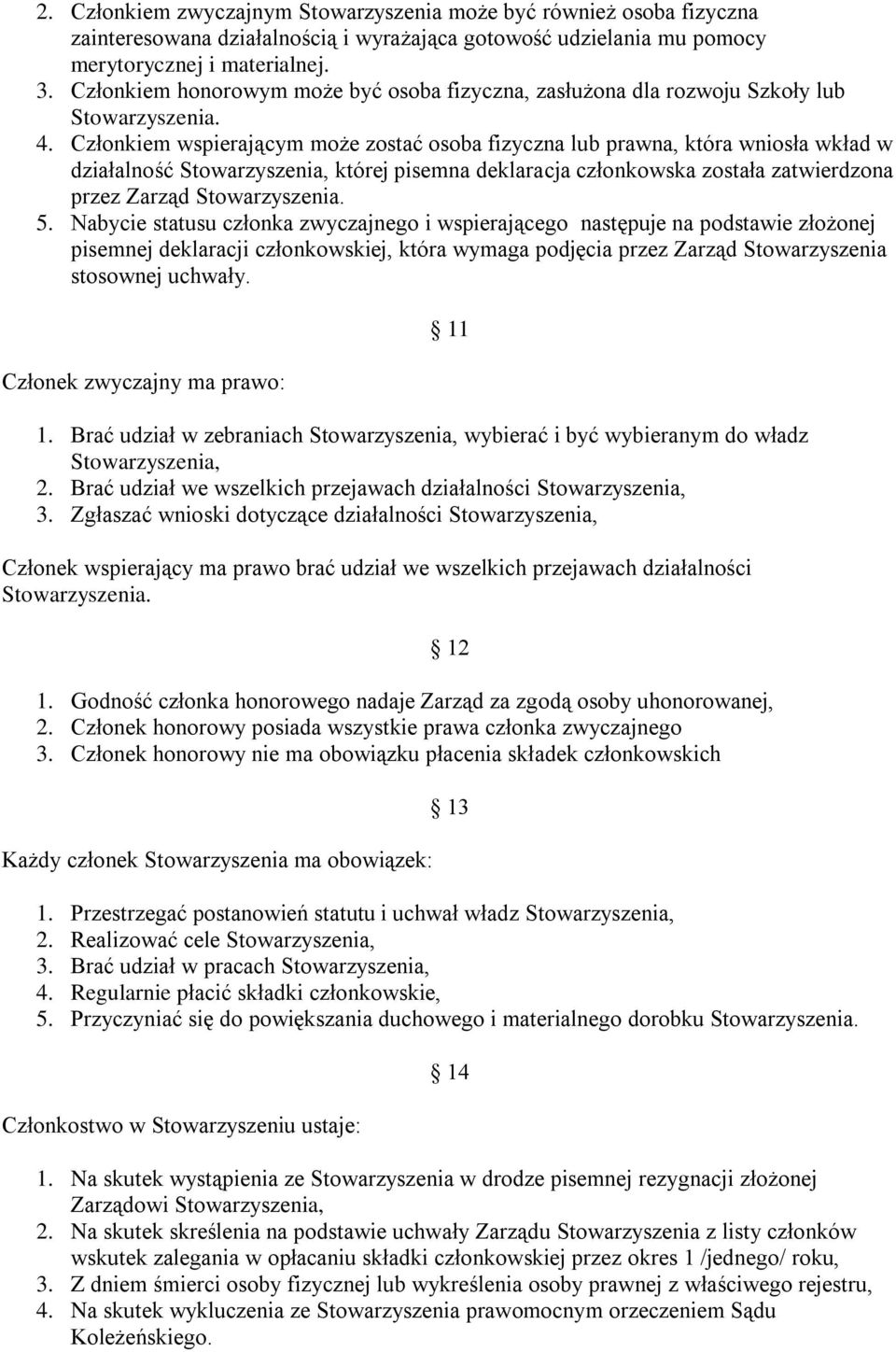 Członkiem wspierającym może zostać osoba fizyczna lub prawna, która wniosła wkład w działalność Stowarzyszenia, której pisemna deklaracja członkowska została zatwierdzona przez Zarząd Stowarzyszenia.