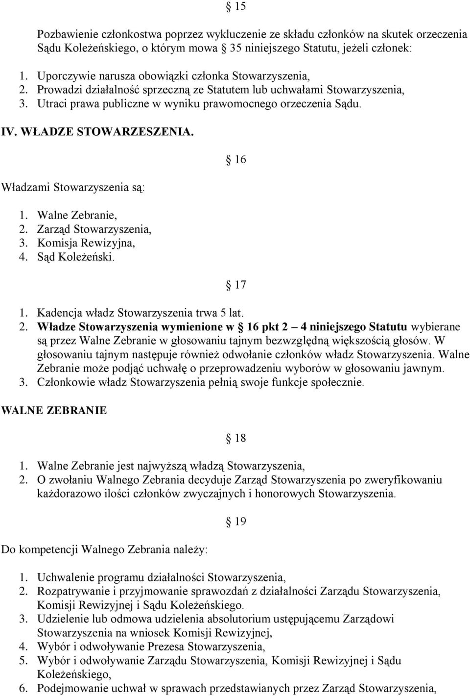 WŁADZE STOWARZESZENIA. Władzami Stowarzyszenia są: 1. Walne Zebranie, 2.