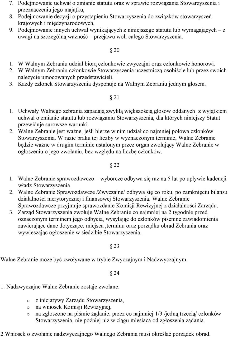 Podejmowanie innych uchwał wynikających z niniejszego statutu lub wymagających z uwagi na szczególną ważność przejawu woli całego Stowarzyszenia. 20 1.