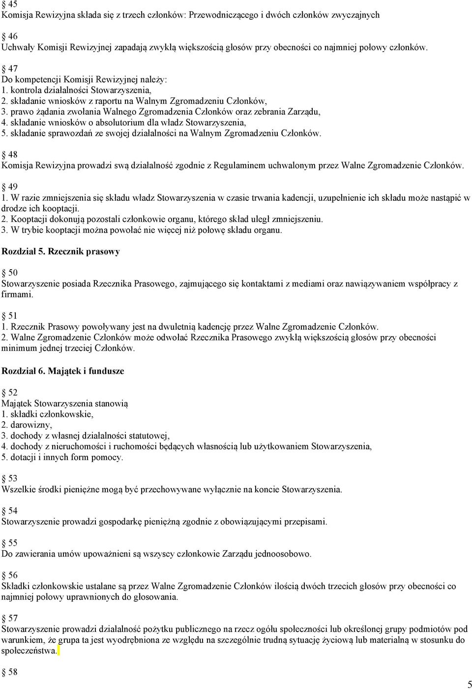 prawo żądania zwołania Walnego Zgromadzenia Członków oraz zebrania Zarządu, 4. składanie wniosków o absolutorium dla władz Stowarzyszenia, 5.