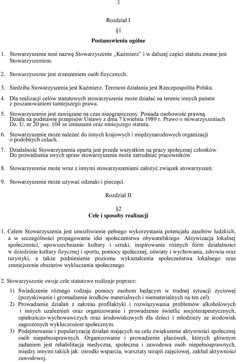 Dla realizacji celów statutowych stowarzyszenie może działać na terenie innych państw z poszanowaniem tamtejszego prawa. 5. Stowarzyszenie jest zawiązane na czas nieograniczony.