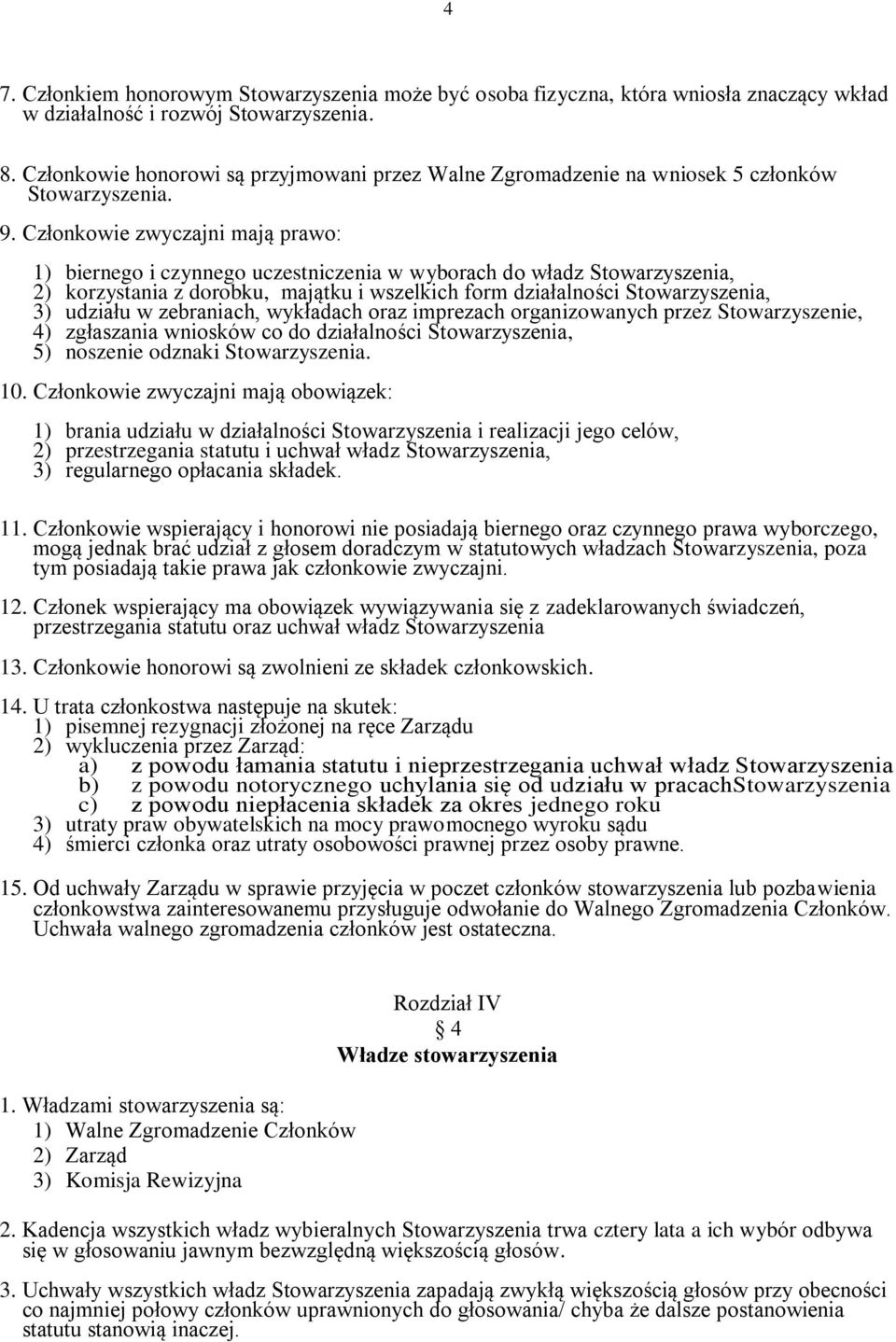 Członkowie zwyczajni mają prawo: 1) biernego i czynnego uczestniczenia w wyborach do władz Stowarzyszenia, 2) korzystania z dorobku, majątku i wszelkich form działalności Stowarzyszenia, 3) udziału w