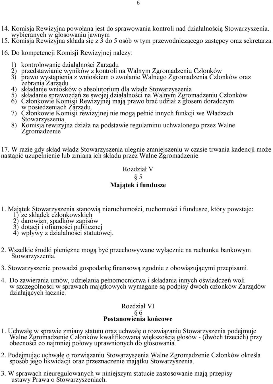 Do kompetencji Komisji Rewizyjnej należy: 1) kontrolowanie działalności Zarządu 2) przedstawianie wyników z kontroli na Walnym Zgromadzeniu Członków 3) prawo wystąpienia z wnioskiem o zwołanie