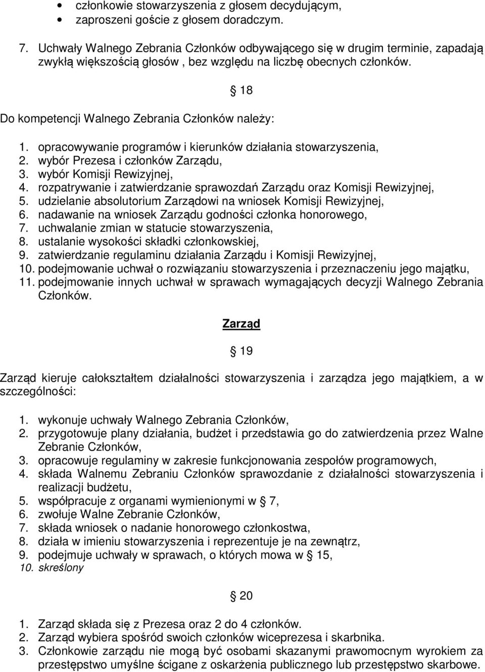 18 Do kompetencji Walnego Zebrania Członków należy: 1. opracowywanie programów i kierunków działania stowarzyszenia, 2. wybór Prezesa i członków Zarządu, 3. wybór Komisji Rewizyjnej, 4.