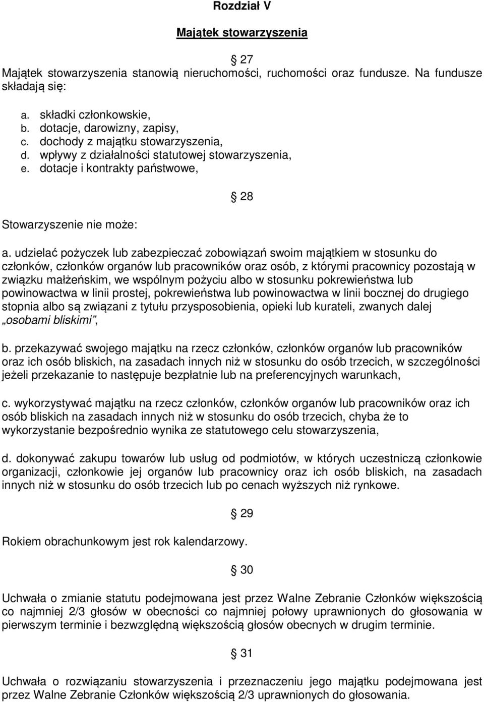 udzielać pożyczek lub zabezpieczać zobowiązań swoim majątkiem w stosunku do członków, członków organów lub pracowników oraz osób, z którymi pracownicy pozostają w związku małżeńskim, we wspólnym