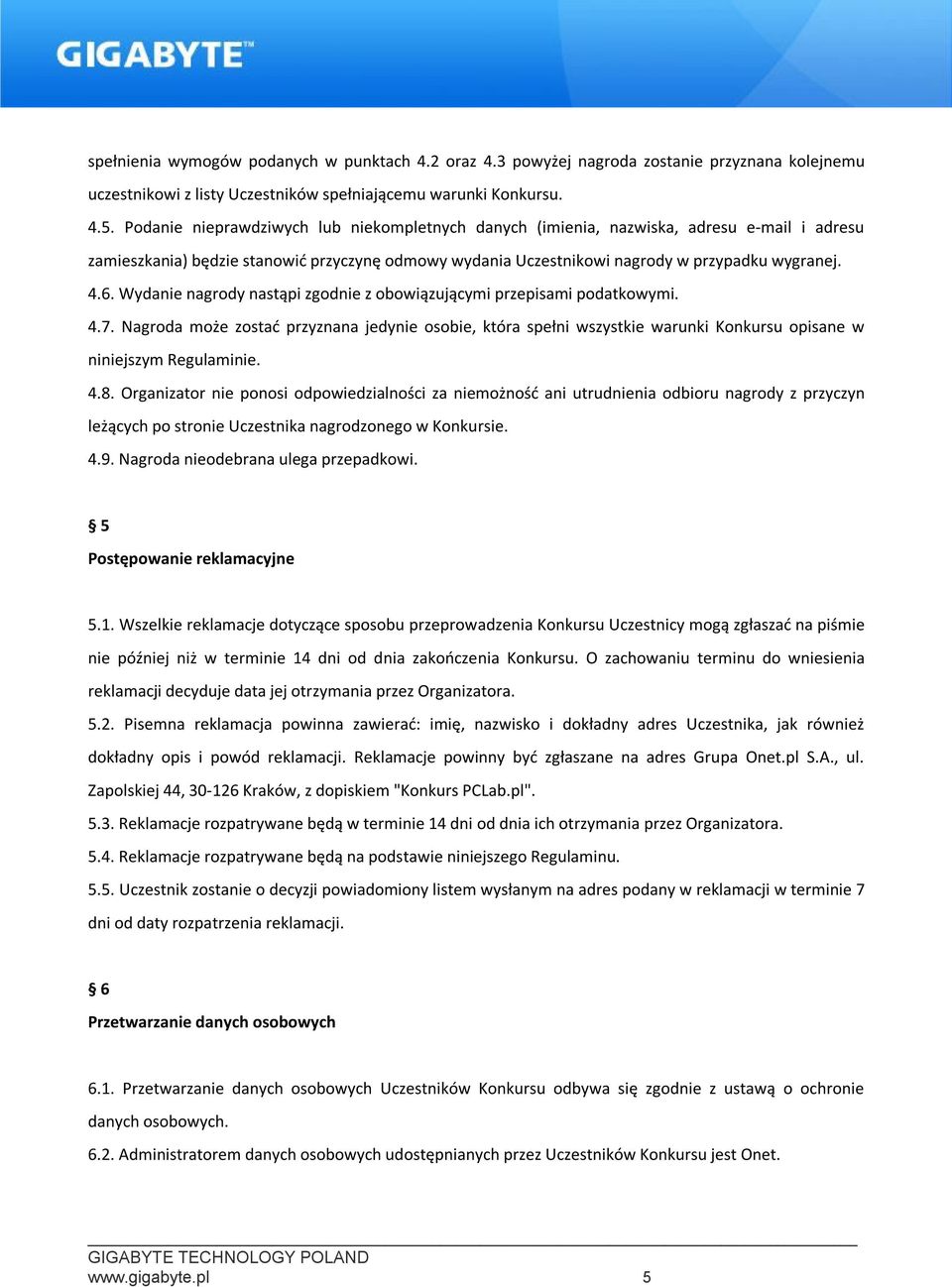 Wydanie nagrody nastąpi zgodnie z obowiązującymi przepisami podatkowymi. 4.7. Nagroda może zostać przyznana jedynie osobie, która spełni wszystkie warunki Konkursu opisane w niniejszym Regulaminie. 4.8.