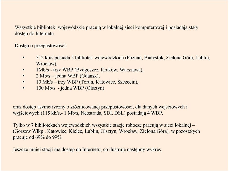 Mb/s trzy WBP (Toruń, Katowice, Szczecin), 100 Mb/s - jedna WBP (Olsztyn) oraz dostęp asymetryczny o zróżnicowanej przepustowości, dla danych wejściowych i wyjściowych (115 kb/s.