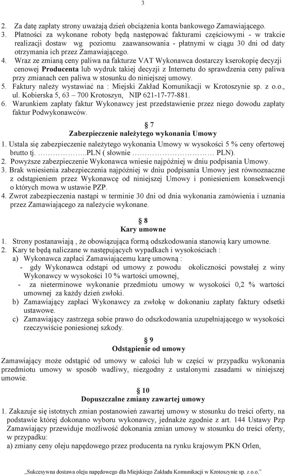 Wraz ze zmian ceny paliwa na fakturze VAT Wykonawca dostarczy kserokopi decyzji cenowej Producenta lub wydruk takiej decyzji z Internetu do sprawdzenia ceny paliwa przy zmianach cen paliwa w stosunku