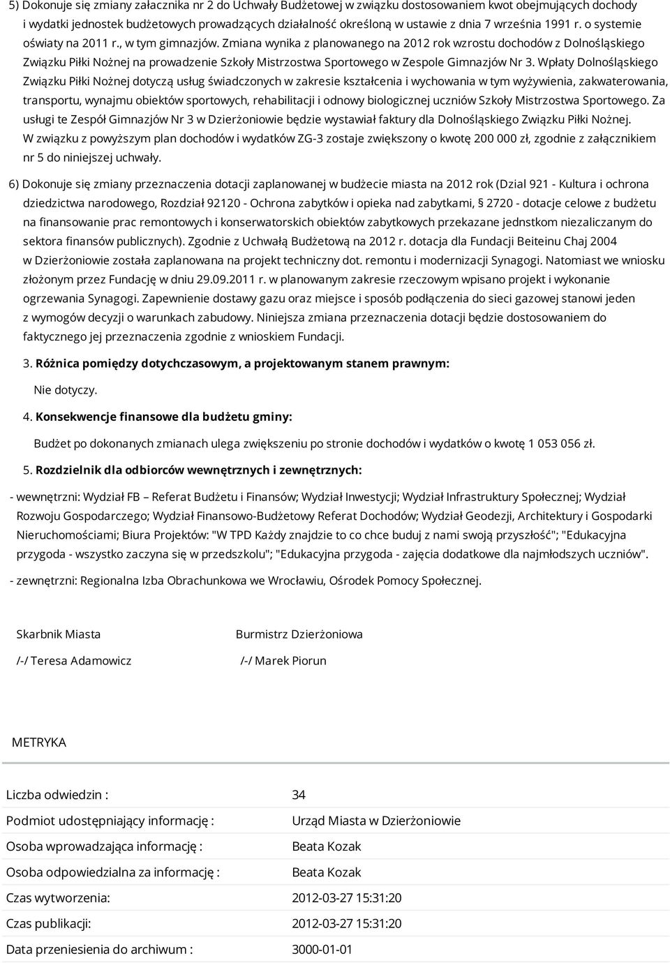 Zmiana wynika z planowanego na 2012 rok wzrostu dochodów z Dolnośląskiego Związku Piłki Nożnej na prowadzenie Szkoły Mistrzostwa Sportowego w Zespole Gimnazjów Nr 3.