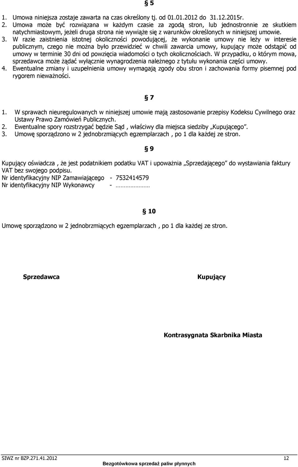 W razie zaistnienia istotnej okoliczności powodującej, że wykonanie umowy nie leży w interesie publicznym, czego nie można było przewidzieć w chwili zawarcia umowy, kupujący może odstąpić od umowy w