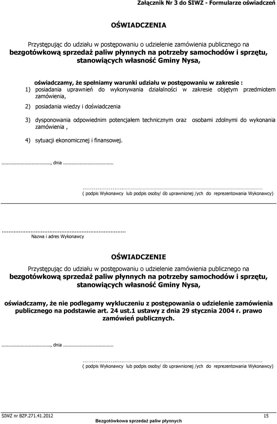 zamówienia, 2) posiadania wiedzy i doświadczenia 3) dysponowania odpowiednim potencjałem technicznym oraz osobami zdolnymi do wykonania zamówienia, 4) sytuacji ekonomicznej i finansowej...., dnia.