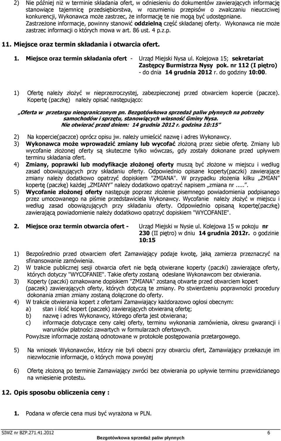 Wykonawca nie może zastrzec informacji o których mowa w art. 86 ust. 4 p.z.p. 11. Miejsce oraz termin składania i otwarcia ofert. 1. Miejsce oraz termin składania ofert - Urząd Miejski Nysa ul.