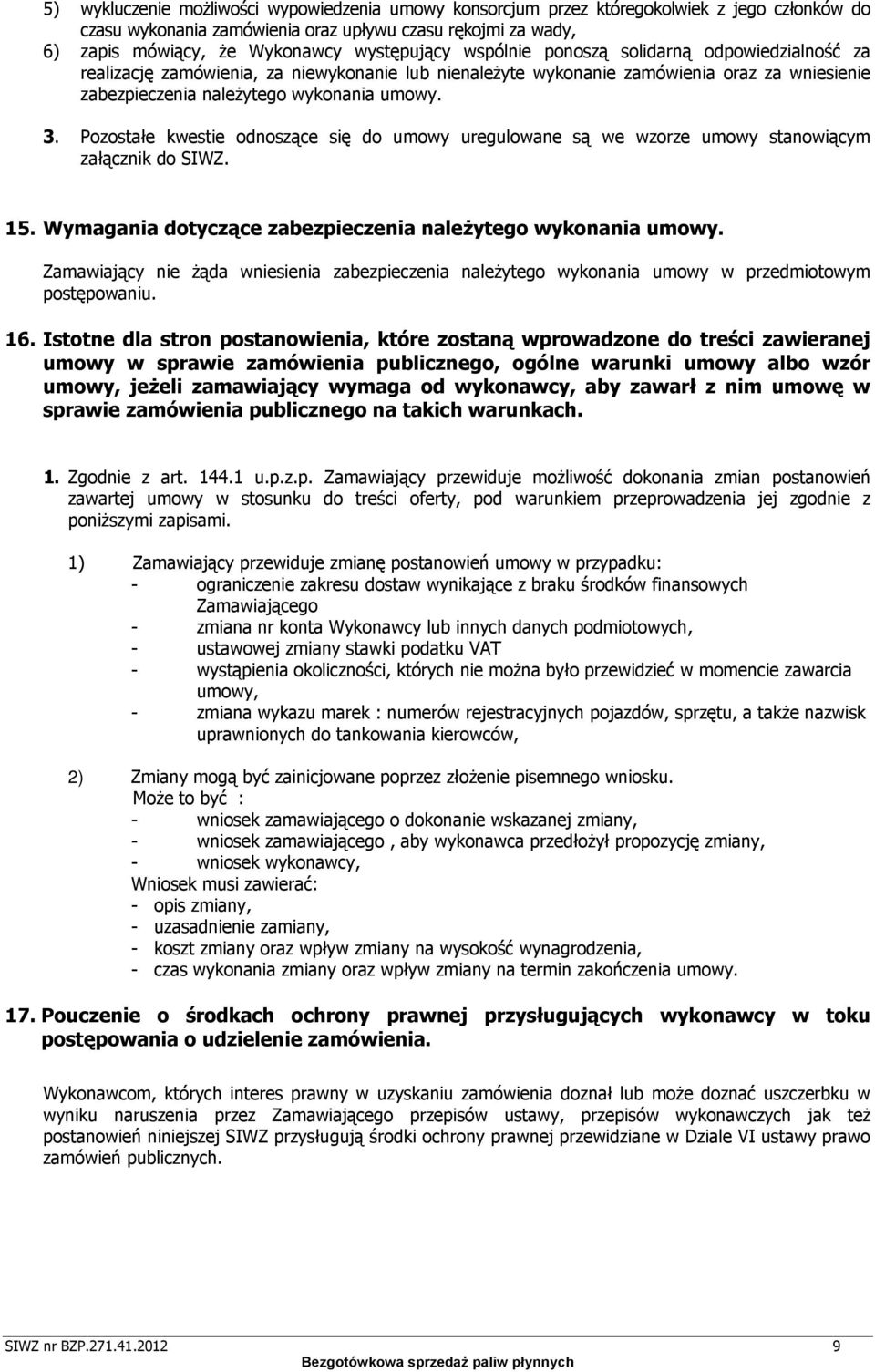 Pozostałe kwestie odnoszące się do umowy uregulowane są we wzorze umowy stanowiącym załącznik do SIWZ. 15. Wymagania dotyczące zabezpieczenia należytego wykonania umowy.