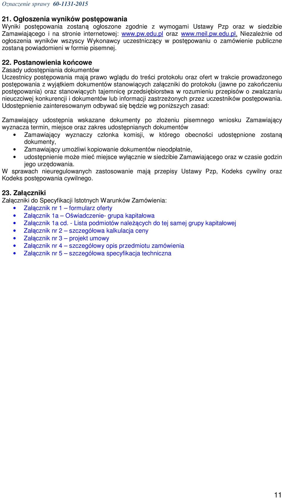 Postanowienia końcowe Zasady udostępniania dokumentów Uczestnicy postępowania mają prawo wglądu do treści protokołu oraz ofert w trakcie prowadzonego postępowania z wyjątkiem dokumentów stanowiących