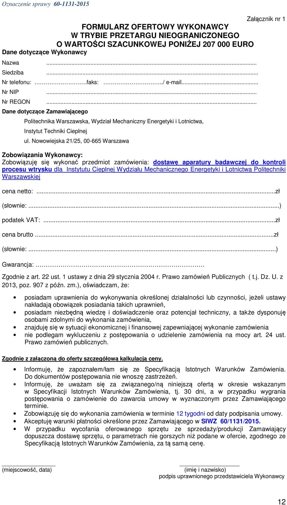 Nowowiejska 21/25, 00-665 Warszawa Załącznik nr 1 Zobowiązania Wykonawcy: Zobowiązuję się wykonać przedmiot zamówienia: dostawę aparatury badawczej do kontroli procesu wtrysku dla Instytutu Cieplnej