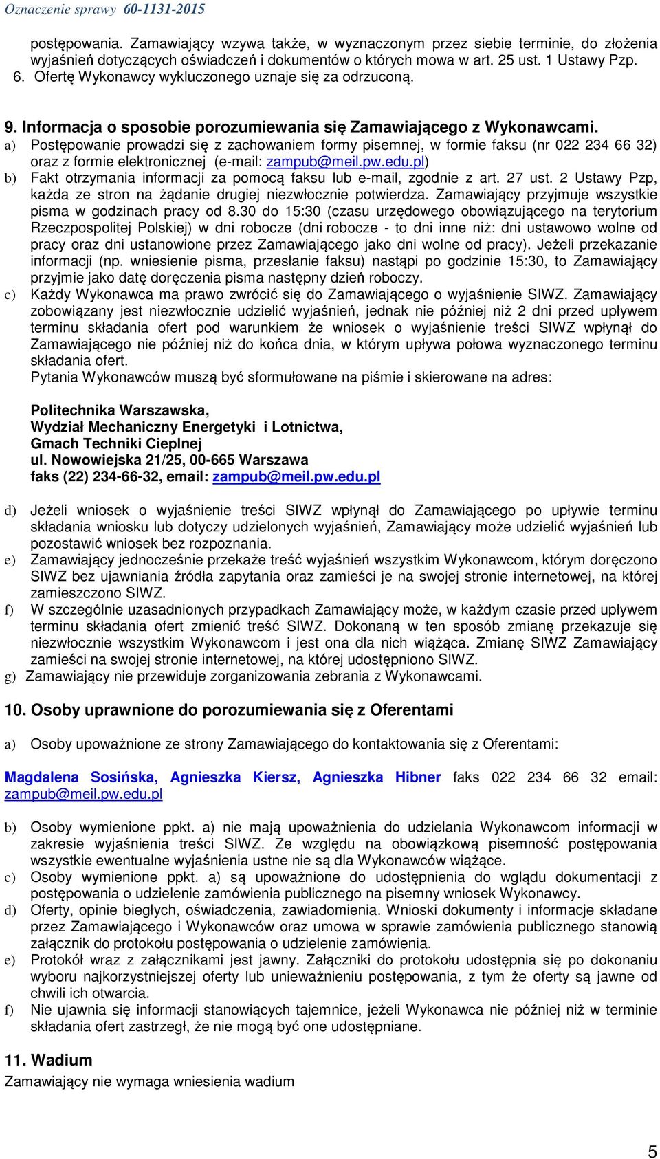 a) Postępowanie prowadzi się z zachowaniem formy pisemnej, w formie faksu (nr 022 234 66 32) oraz z formie elektronicznej (e-mail: zampub@meil.pw.edu.