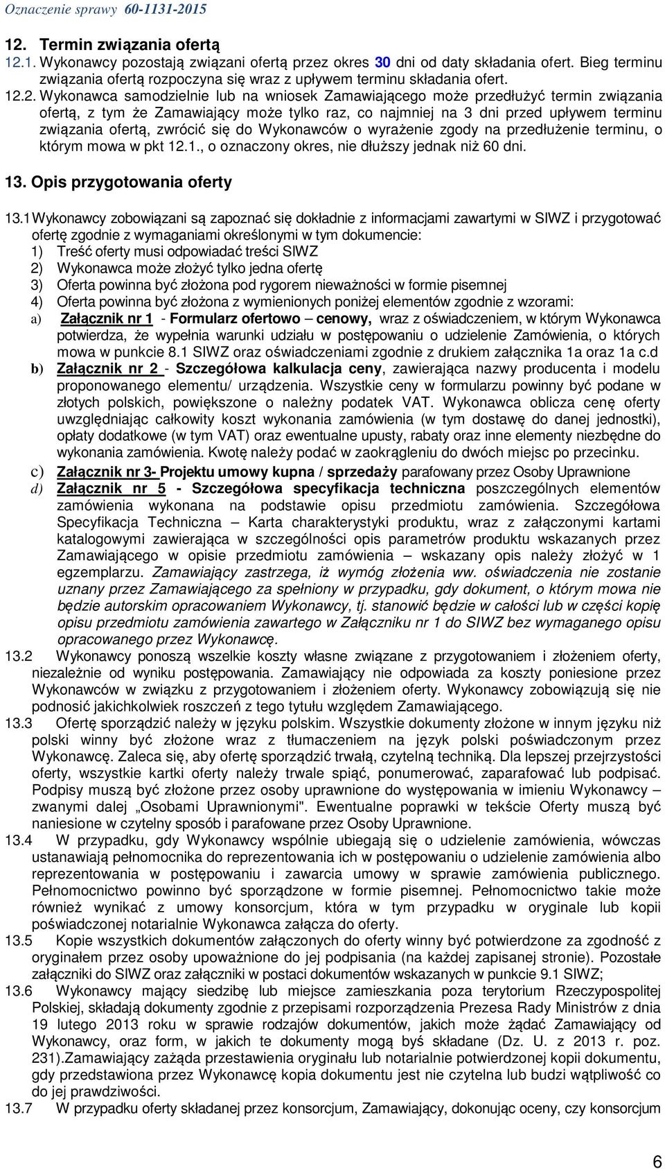 zwrócić się do Wykonawców o wyrażenie zgody na przedłużenie terminu, o którym mowa w pkt 12.1., o oznaczony okres, nie dłuższy jednak niż 60 dni. 13. Opis przygotowania oferty 13.