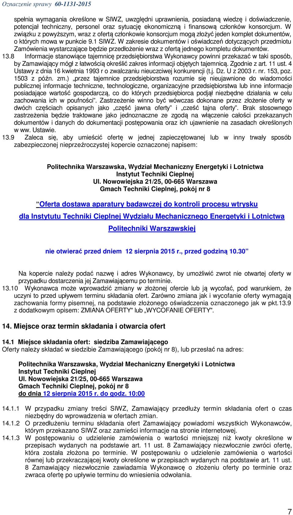 W zakresie dokumentów i oświadczeń dotyczących przedmiotu Zamówienia wystarczające będzie przedłożenie wraz z ofertą jednego kompletu dokumentów. 13.