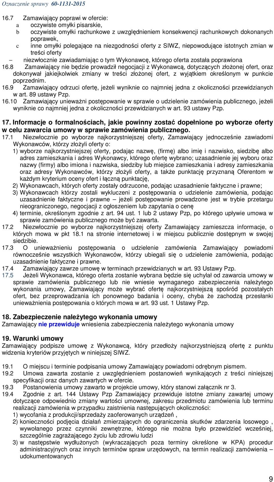 8 Zamawiający nie będzie prowadził negocjacji z Wykonawcą, dotyczących złożonej ofert, oraz dokonywał jakiejkolwiek zmiany w treści złożonej ofert, z wyjątkiem określonym w punkcie poprzednim. 16.