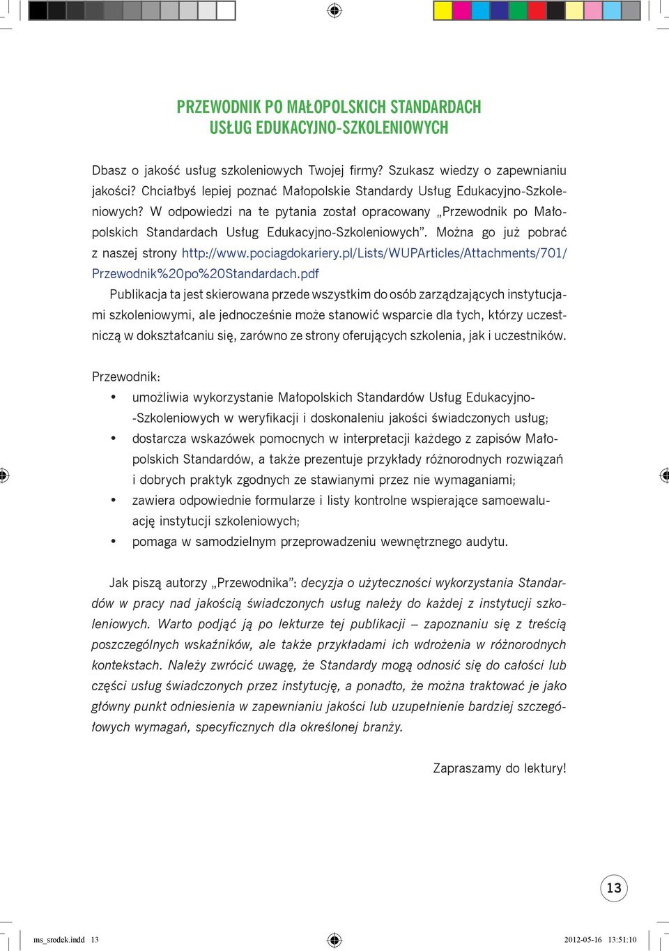 Można go już pobrać z naszej strony http://www.pociagdokariery.pl/lists/wuarticles/attachments/701/ rzewodnik%20po%20standardach.