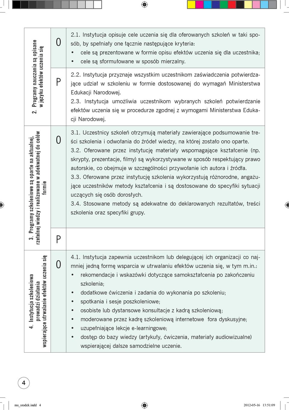 Instytucja opisuje cele uczenia się dla oferowanych szkoleń w taki sposób, by spełniały one łącznie następujące kryteria: cele są prezentowane w formie opisu efektów uczenia się dla uczestnika; cele