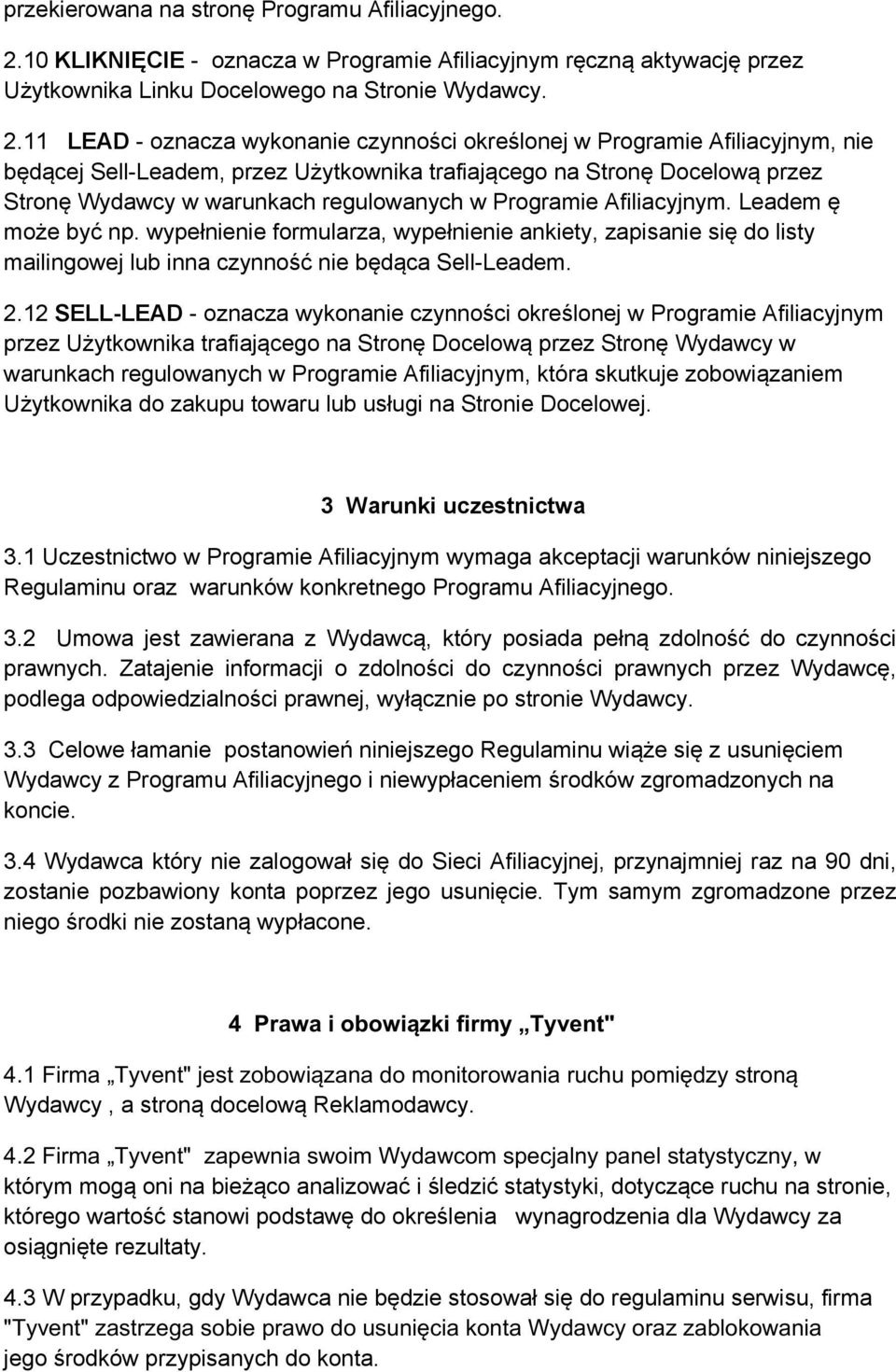 11 LEAD - oznacza wykonanie czynności określonej w Programie Afiliacyjnym, nie będącej Sell-Leadem, przez Użytkownika trafiającego na Stronę Docelową przez Stronę Wydawcy w warunkach regulowanych w