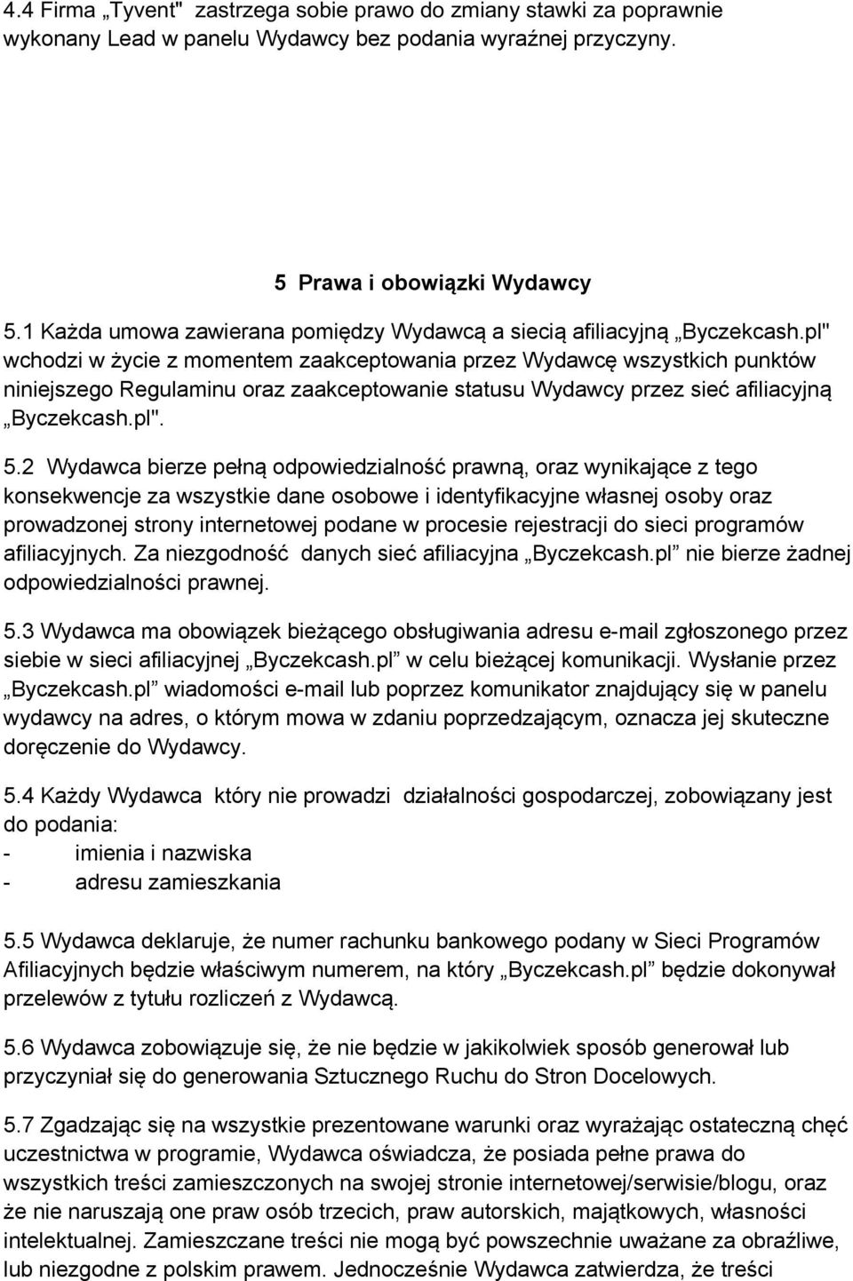 pl" wchodzi w życie z momentem zaakceptowania przez Wydawcę wszystkich punktów niniejszego Regulaminu oraz zaakceptowanie statusu Wydawcy przez sieć afiliacyjną Byczekcash.pl". 5.