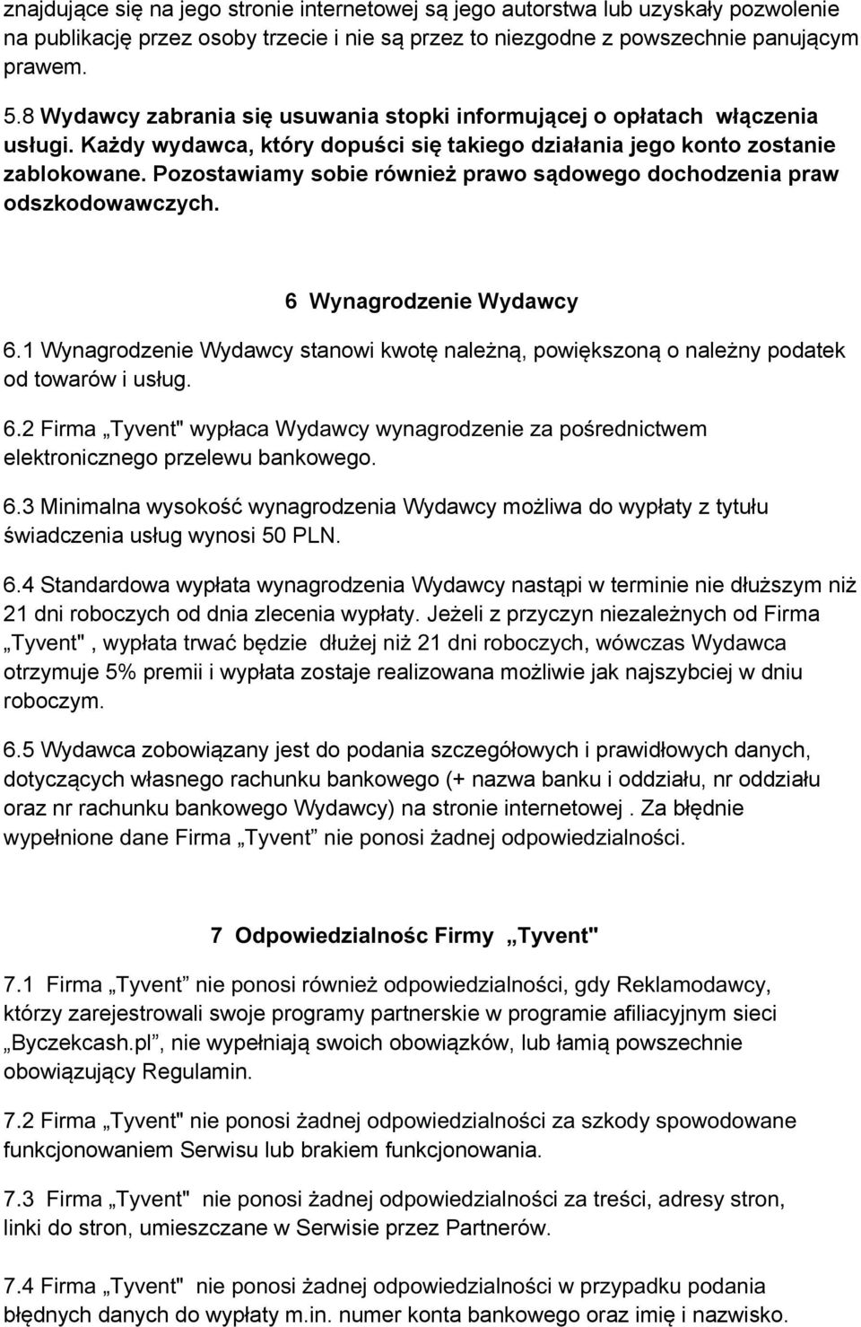 Pozostawiamy sobie również prawo sądowego dochodzenia praw odszkodowawczych. 6 Wynagrodzenie Wydawcy 6.1 Wynagrodzenie Wydawcy stanowi kwotę należną, powiększoną o należny podatek od towarów i usług.