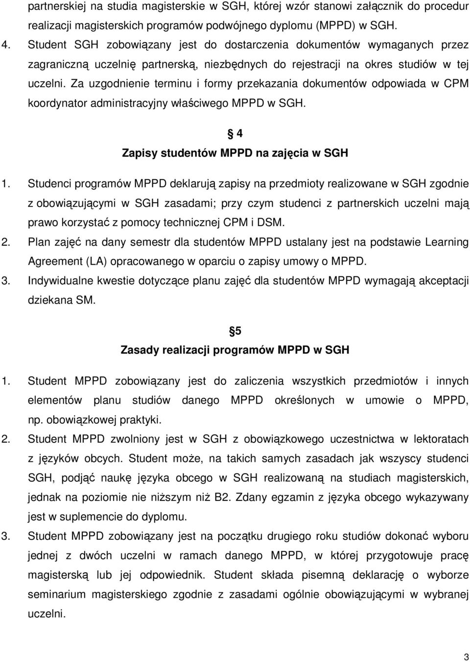 Za uzgodnienie terminu i formy przekazania dokumentów odpowiada w CPM koordynator administracyjny właściwego MPPD w SGH. 4 Zapisy studentów MPPD na zajęcia w SGH 1.