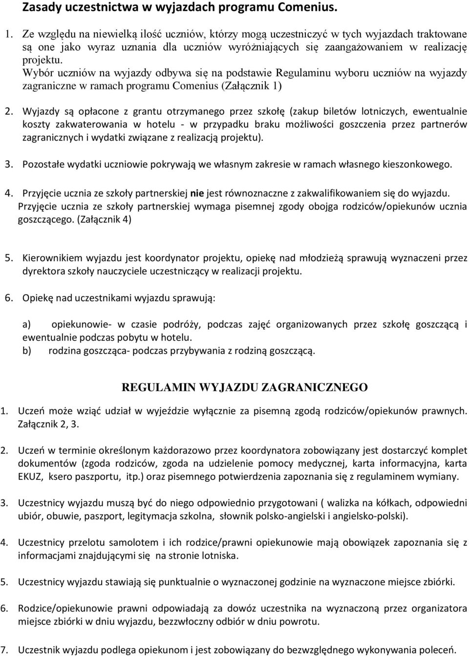 Wybór uczniów na wyjazdy odbywa się na podstawie Regulaminu wyboru uczniów na wyjazdy zagraniczne w ramach programu Comenius (Załącznik 1) 2.