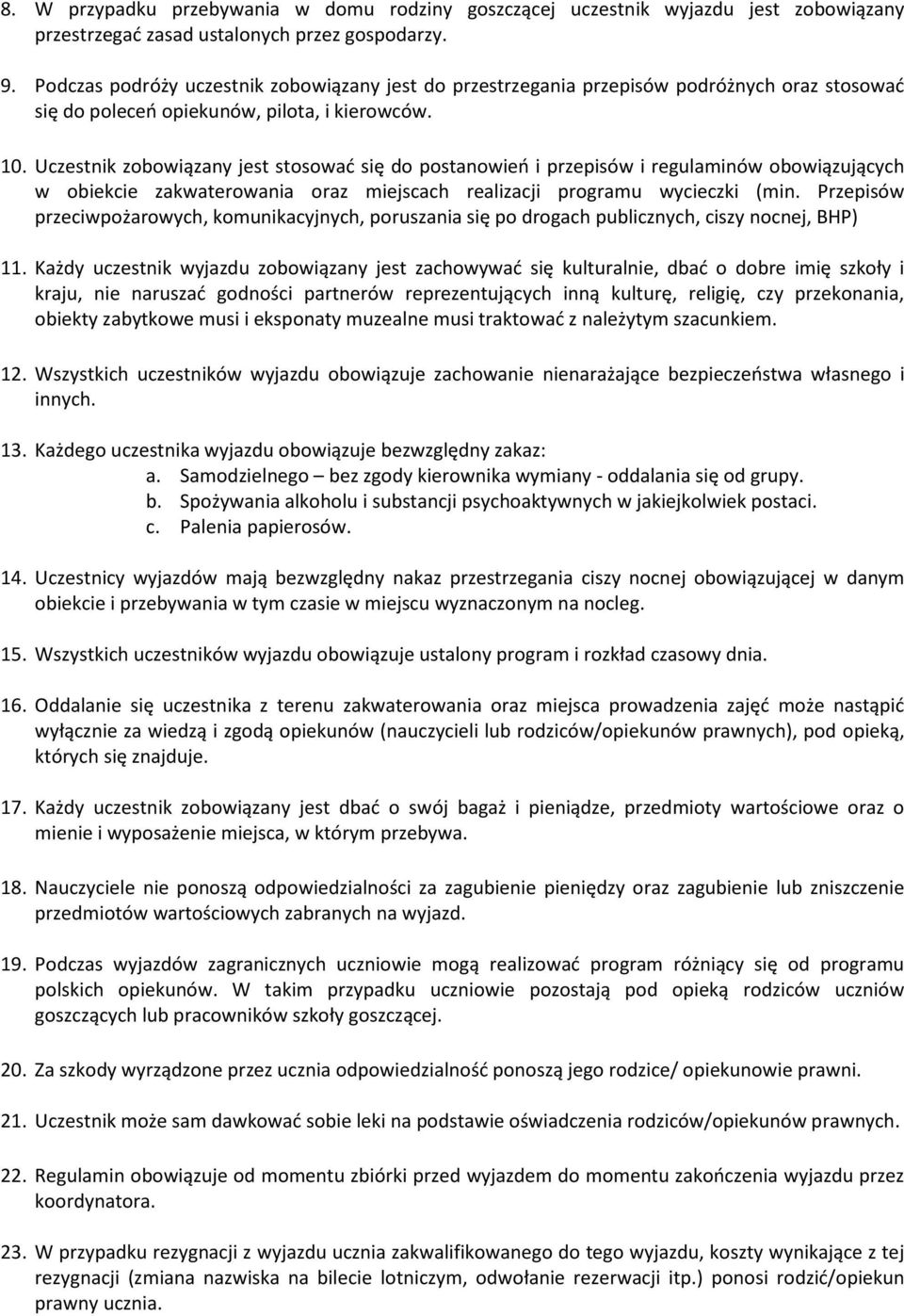 Uczestnik zobowiązany jest stosować się do postanowień i przepisów i regulaminów obowiązujących w obiekcie zakwaterowania oraz miejscach realizacji programu wycieczki (min.