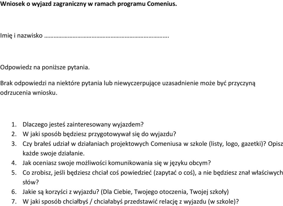 W jaki sposób będziesz przygotowywał się do wyjazdu? 3. Czy brałeś udział w działaniach projektowych Comeniusa w szkole (listy, logo, gazetki)? Opisz każde swoje działanie. 4.