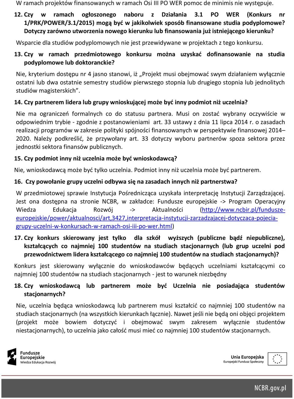 Wsparcie dla studiów podyplomowych nie jest przewidywane w projektach z tego konkursu. 13. Czy w ramach przedmiotowego konkursu można uzyskać dofinansowanie na studia podyplomowe lub doktoranckie?