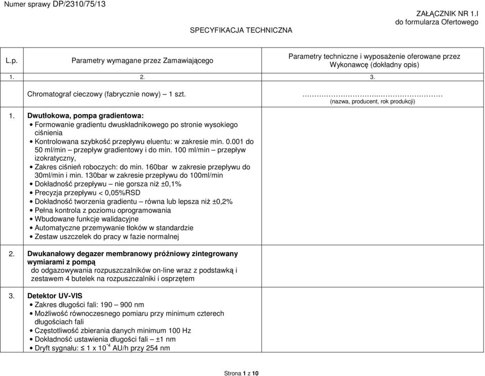 Dwutłokowa, pompa gradientowa: Formowanie gradientu dwuskładnikowego po stronie wysokiego ciśnienia Kontrolowana szybkość przepływu eluentu: w zakresie min. 0.